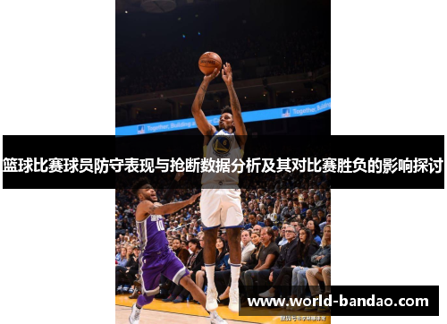 篮球比赛球员防守表现与抢断数据分析及其对比赛胜负的影响探讨