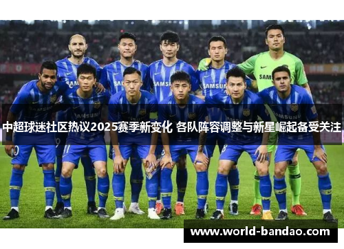 中超球迷社区热议2025赛季新变化 各队阵容调整与新星崛起备受关注