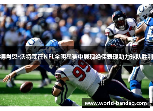 德肖恩·沃特森在NFL全明星赛中展现绝佳表现助力球队胜利