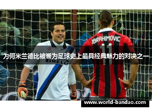为何米兰德比被誉为足球史上最具经典魅力的对决之一