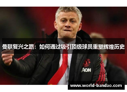曼联复兴之路：如何通过吸引顶级球员重塑辉煌历史