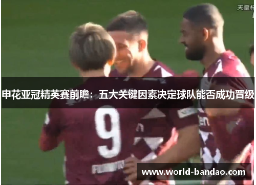 申花亚冠精英赛前瞻：五大关键因素决定球队能否成功晋级