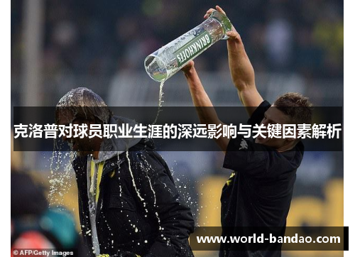 克洛普对球员职业生涯的深远影响与关键因素解析