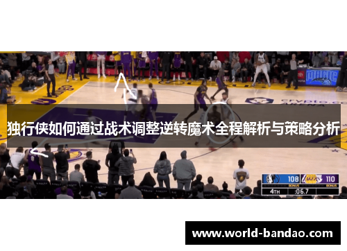 独行侠如何通过战术调整逆转魔术全程解析与策略分析