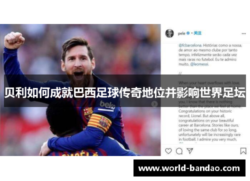 贝利如何成就巴西足球传奇地位并影响世界足坛