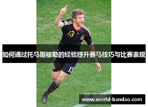 如何通过托马斯穆勒的经验提升赛马技巧与比赛表现