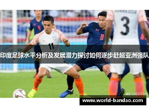 印度足球水平分析及发展潜力探讨如何逐步赶超亚洲强队